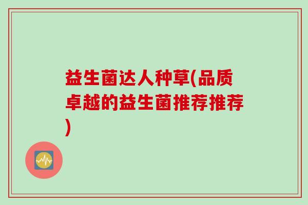 益生菌达人种草(品质卓越的益生菌推荐推荐)