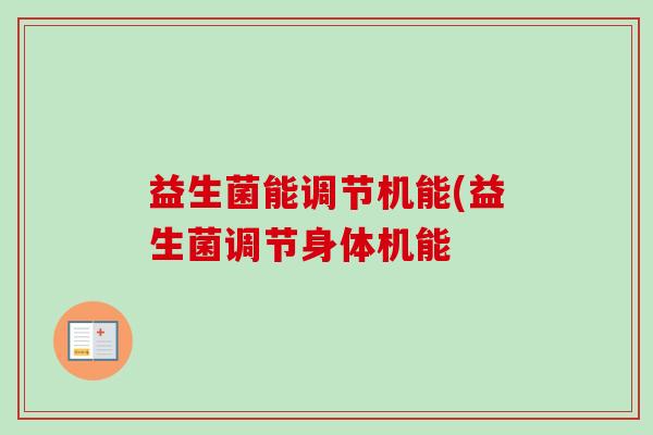 益生菌能调节机能(益生菌调节身体机能