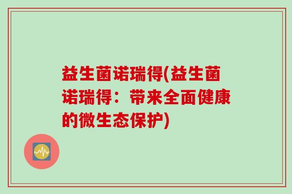 益生菌诺瑞得(益生菌诺瑞得：带来全面健康的微生态保护)