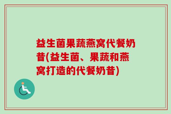 益生菌果蔬燕窝代餐奶昔(益生菌、果蔬和燕窝打造的代餐奶昔)