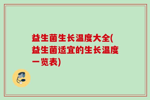 益生菌生长温度大全(益生菌适宜的生长温度一览表) 益生菌生长温度大全(益生菌适宜的生长温度一览表)