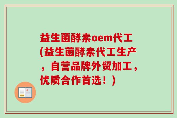 益生菌酵素oem代工(益生菌酵素代工生产，自营品牌外贸加工，优质合作首选！)