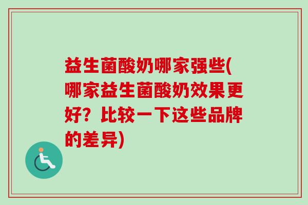 益生菌酸奶哪家强些(哪家益生菌酸奶效果更好?比较一下这些品牌的差异) 益生菌酸奶哪家强些(哪家益生菌酸奶效果更好?比较一下这些品牌的差异)