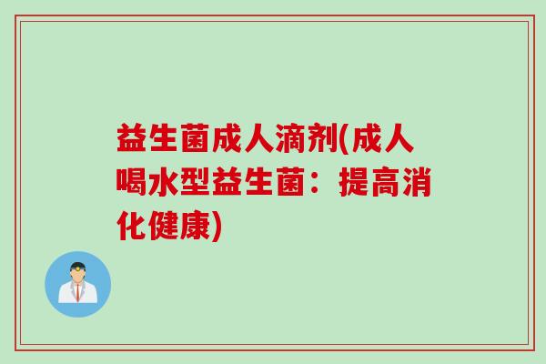 益生菌成人滴剂(成人喝水型益生菌:提高消化健康) 益生菌成人滴剂(成人喝水型益生菌:提高消化健康)