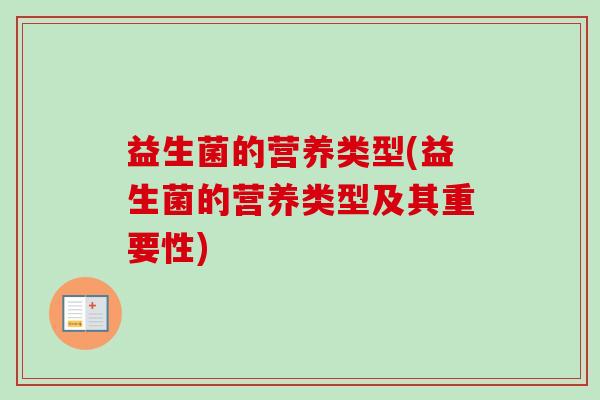 益生菌的营养类型(益生菌的营养类型及其重要性) 益生菌的营养类型(益生菌的营养类型及其重要性)