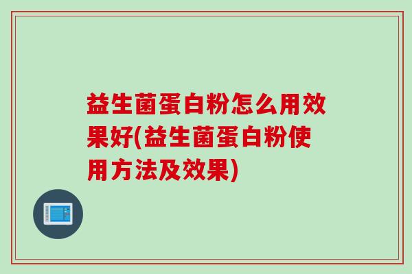 益生菌蛋白粉怎么用效果好(益生菌蛋白粉使用方法及效果)