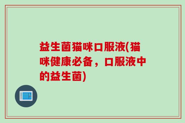 益生菌猫咪口服液(猫咪健康必备，口服液中的益生菌)