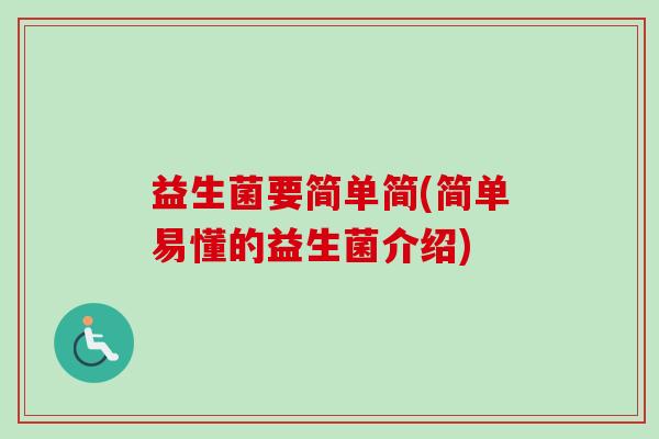 益生菌要简单简(简单易懂的益生菌介绍) 益生菌要简单简(简单易懂的益生菌介绍)
