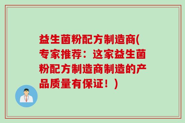益生菌粉配方制造商(专家推荐：这家益生菌粉配方制造商制造的产品质量有保证！)