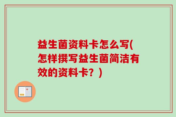 益生菌资料卡怎么写(怎样撰写益生菌简洁有效的资料卡？)
