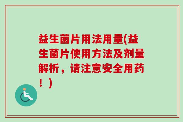 益生菌片用法用量(益生菌片使用方法及剂量解析,请注意安全用药!) 益生菌片用法用量(益生菌片使用方法及剂量解析,请注意安全用药!)
