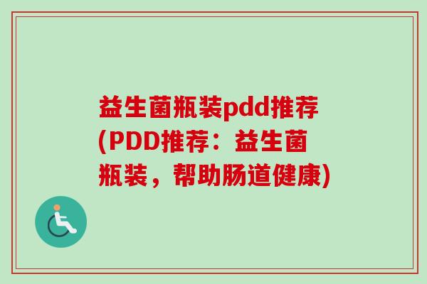 益生菌瓶装pdd推荐(PDD推荐:益生菌瓶装,帮助肠道健康) 益生菌瓶装pdd推荐(PDD推荐:益生菌瓶装,帮助肠道健康)