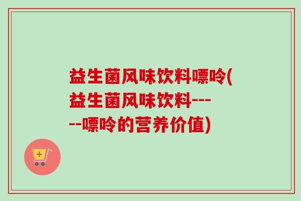 益生菌风味饮料嘌呤(益生菌风味饮料-----嘌呤的营养价值) 益生菌风味饮料嘌呤(益生菌风味饮料-----嘌呤的营养价值)
