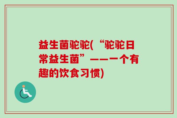 益生菌驼驼(“驼驼日常益生菌”——一个有趣的饮食习惯)