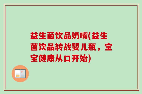 益生菌饮品奶嘴(益生菌饮品转战婴儿瓶，宝宝健康从口开始)