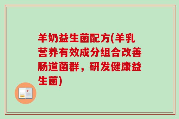 羊奶益生菌配方(羊乳营养有效成分组合改善肠道菌群，研发健康益生菌)