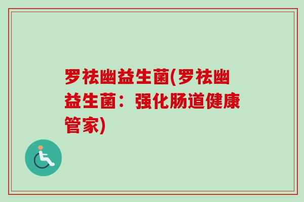 罗祛幽益生菌(罗祛幽益生菌：强化肠道健康管家)