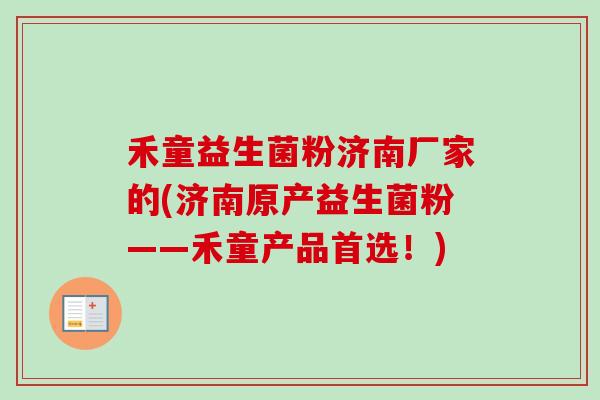 禾童益生菌粉济南厂家的(济南原产益生菌粉——禾童产品首选！)