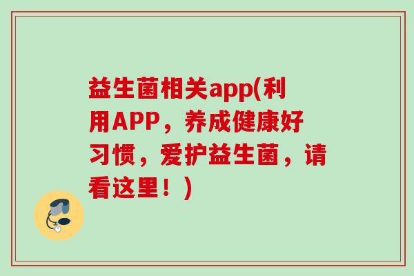 益生菌相关app(利用APP，养成健康好习惯，爱护益生菌，请看这里！)