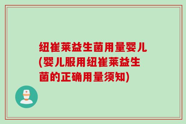纽崔莱益生菌用量婴儿(婴儿服用纽崔莱益生菌的正确用量须知)