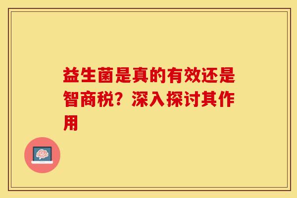 益生菌是真的有效还是智商税？深入探讨其作用