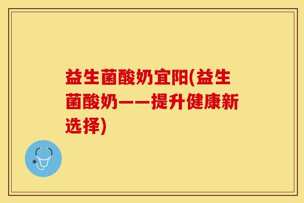 益生菌酸奶宜阳(益生菌酸奶——提升健康新选择)