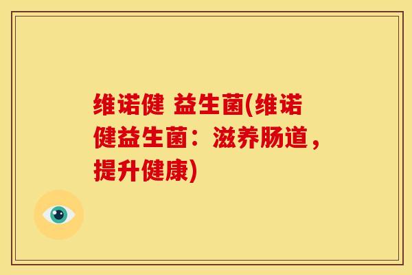 维诺健 益生菌(维诺健益生菌：滋养肠道，提升健康)