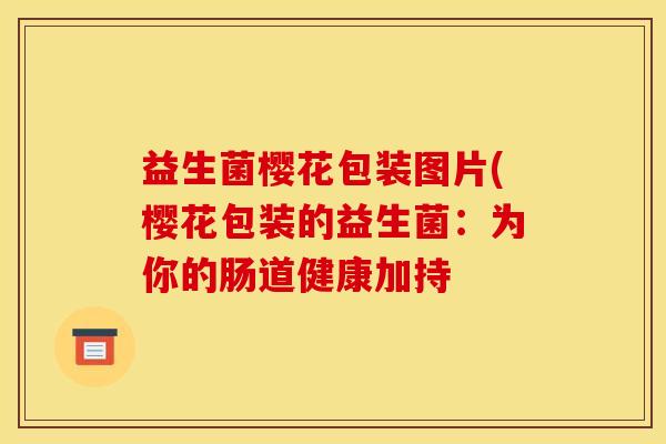 益生菌樱花包装图片(樱花包装的益生菌：为你的肠道健康加持