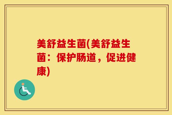 美舒益生菌(美舒益生菌：保护肠道，促进健康)