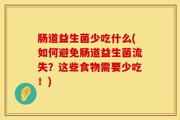 肠道益生菌少吃什么(如何避免肠道益生菌流失？这些食物需要少吃！)