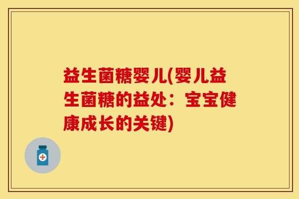 益生菌糖婴儿(婴儿益生菌糖的益处:宝宝健康成长的关键) 益生菌糖婴儿(婴儿益生菌糖的益处:宝宝健康成长的关键)