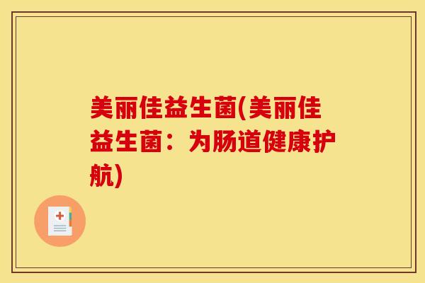 美丽佳益生菌(美丽佳益生菌：为肠道健康护航)