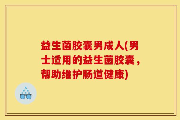 益生菌胶囊男成人(男士适用的益生菌胶囊,帮助维护肠道健康) 益生菌胶囊男成人(男士适用的益生菌胶囊,帮助维护肠道健康)