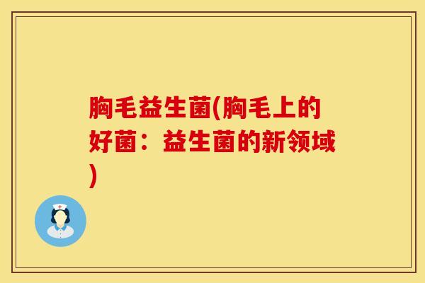 胸毛益生菌(胸毛上的好菌：益生菌的新领域)