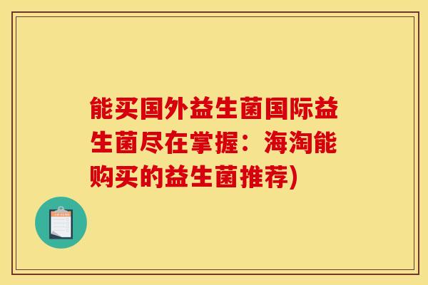 能买国外益生菌国际益生菌尽在掌握:海淘能购买的益生菌推荐) 能买国外益生菌国际益生菌尽在掌握:海淘能购买的益生菌推荐)