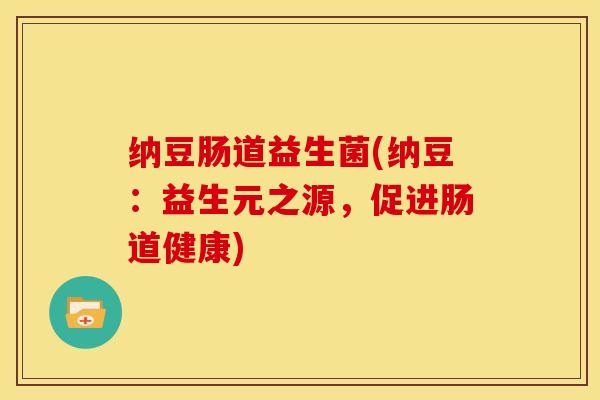 纳豆肠道益生菌(纳豆：益生元之源，促进肠道健康)