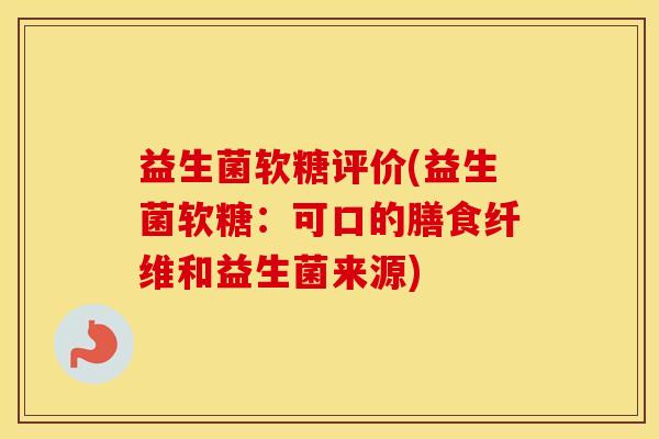 益生菌软糖评价(益生菌软糖：可口的膳食纤维和益生菌来源)
