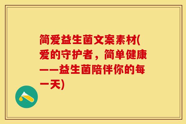 简爱益生菌文案素材(爱的守护者，简单健康——益生菌陪伴你的每一天)