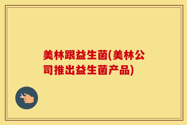 美林跟益生菌(美林公司推出益生菌产品)