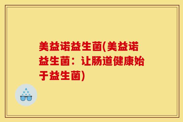 美益诺益生菌(美益诺益生菌：让肠道健康始于益生菌)