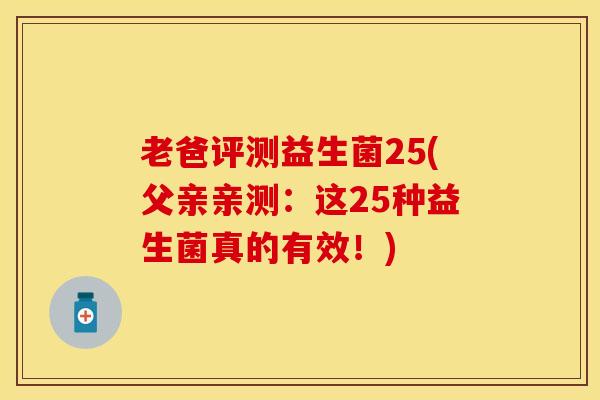 老爸评测益生菌25(父亲亲测：这25种益生菌真的有效！)