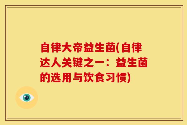 自律大帝益生菌(自律达人关键之一：益生菌的选用与饮食习惯)