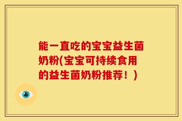能一直吃的宝宝益生菌奶粉(宝宝可持续食用的益生菌奶粉推荐！)