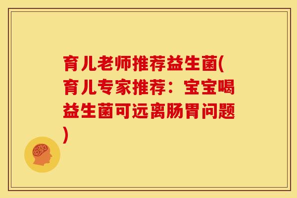 育儿老师推荐益生菌(育儿专家推荐：宝宝喝益生菌可远离肠胃问题)