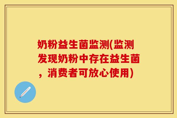 奶粉益生菌监测(监测发现奶粉中存在益生菌,消费者可放心使用) 奶粉益生菌监测(监测发现奶粉中存在益生菌,消费者可放心使用)