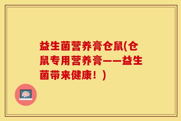 益生菌营养膏仓鼠(仓鼠专用营养膏——益生菌带来健康！)
