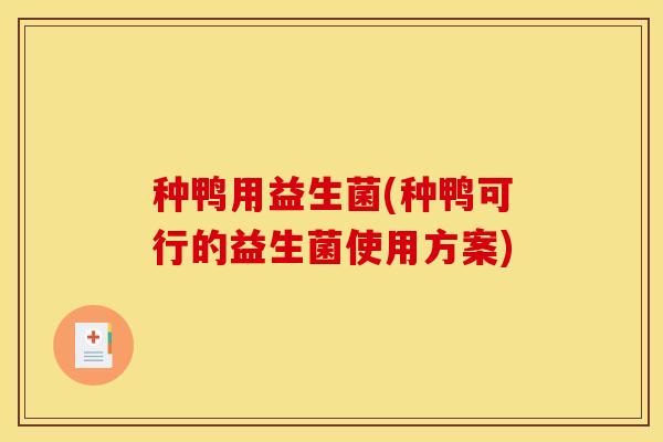 种鸭用益生菌(种鸭可行的益生菌使用方案)