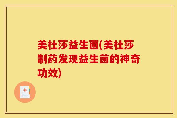 美杜莎益生菌(美杜莎制药发现益生菌的神奇功效)
