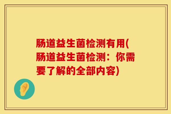 肠道益生菌检测有用(肠道益生菌检测：你需要了解的全部内容)