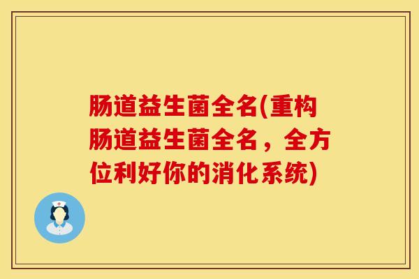 肠道益生菌全名(重构肠道益生菌全名，全方位利好你的消化系统)